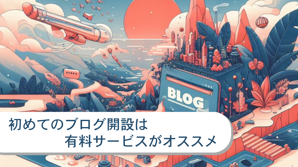 ブログ開設を深堀り！初めてのブログ開設は有料サービスがオススメです！