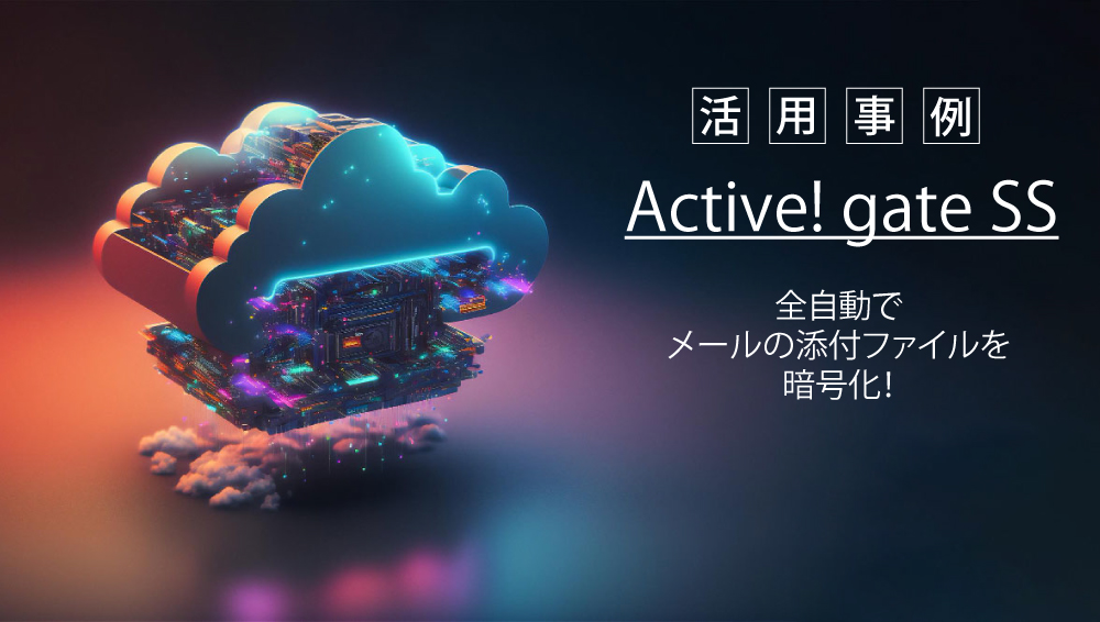 全自動で添付ファイルを暗号化！［Active! gate SS活用事例］のアイキャッチ画像
